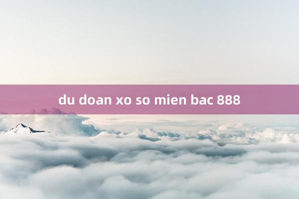 du doan xo so mien bac 888