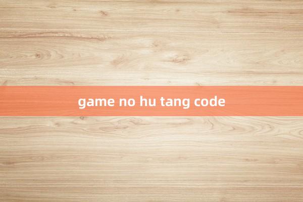 game no hu tang code