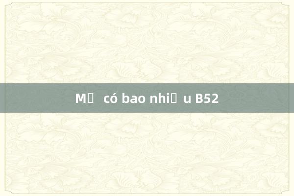 Mỹ có bao nhiều B52