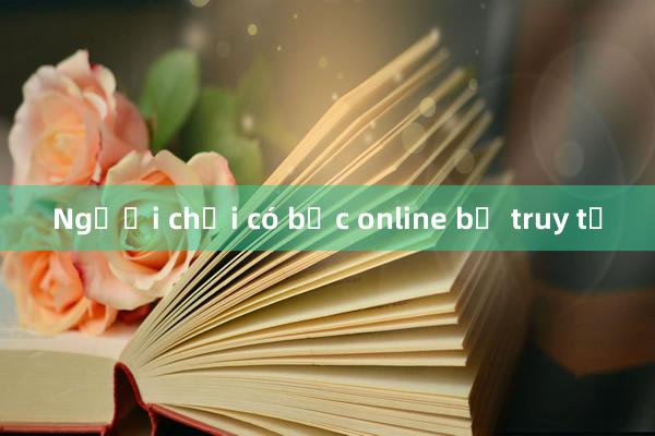 Người chơi có bạc online bị truy tố