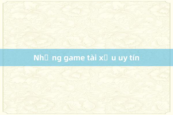 Những game tài xỉu uy tín