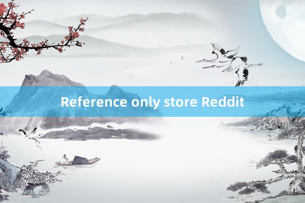 Reference only store Reddit