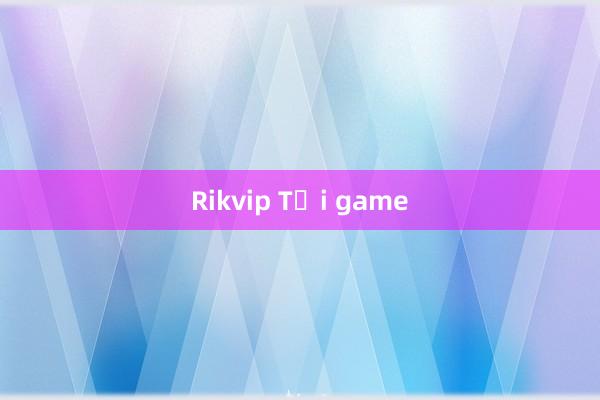 Rikvip Tải game