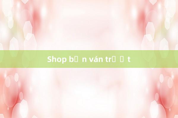 Shop bạn ván trượt