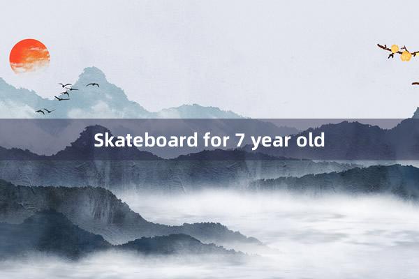 Skateboard for 7 year old