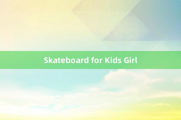 Skateboard for Kids Girl