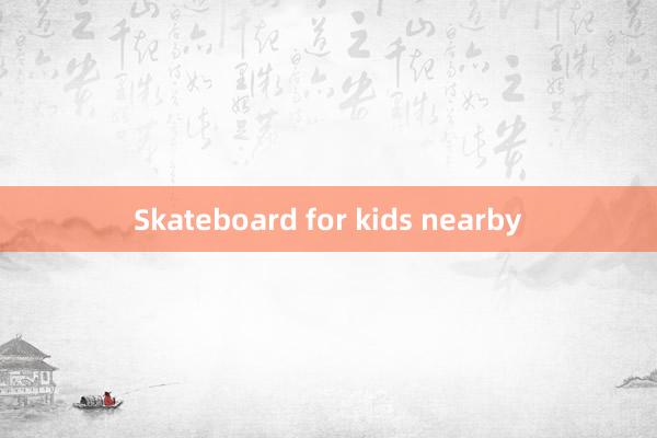 Skateboard for kids nearby