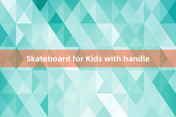 Skateboard for Kids with handle