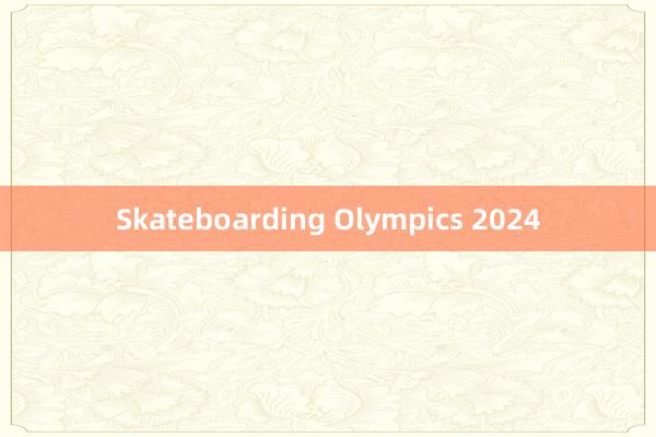 Skateboarding Olympics 2024