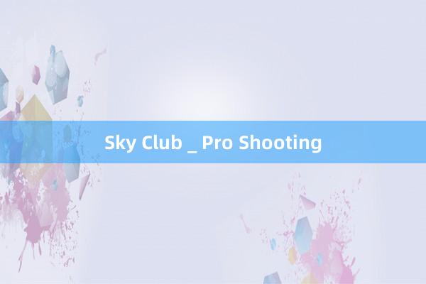 Sky Club _ Pro Shooting