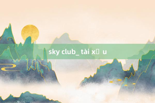 sky club_ tài xỉu