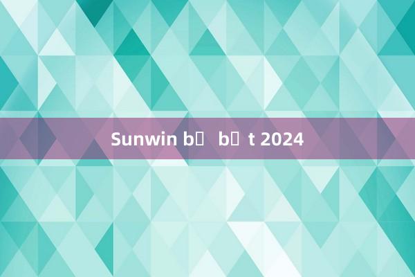 Sunwin bị bắt 2024