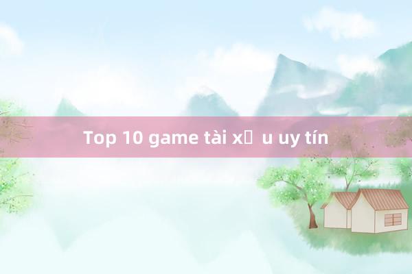 Top 10 game tài xỉu uy tín