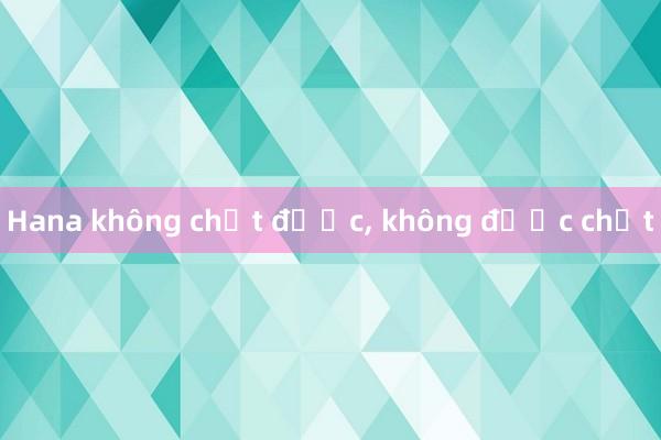 Hana không chết được， không được chết