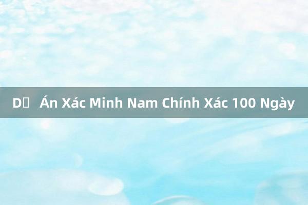 Dự Án Xác Minh Nam Chính Xác 100 Ngày