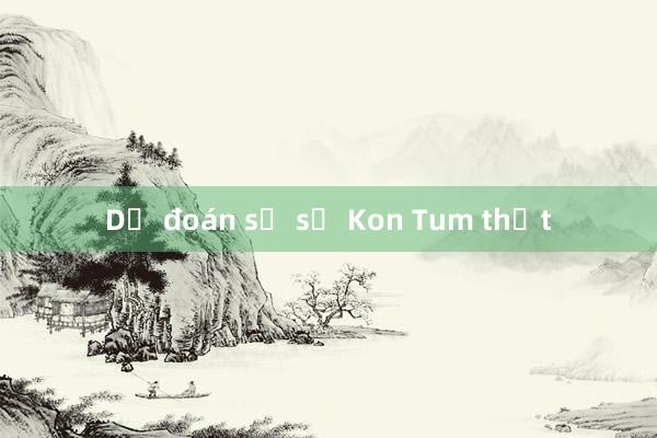 Dự đoán số số Kon Tum thật