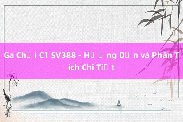 Ga Chọi C1 SV388 - Hướng Dẫn và Phân Tích Chi Tiết