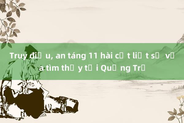 Truy điệu， an táng 11 hài cốt liệt sỹ vừa tìm thấy tại Quảng Trị