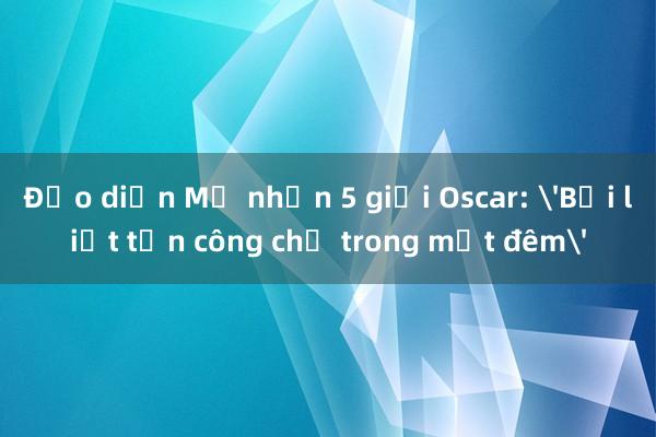 Đạo diễn Mỹ nhận 5 giải Oscar: 'Bại liệt tấn công chỉ trong một đêm'