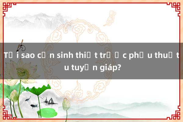 Tại sao cần sinh thiết trước phẫu thuật u tuyến giáp?