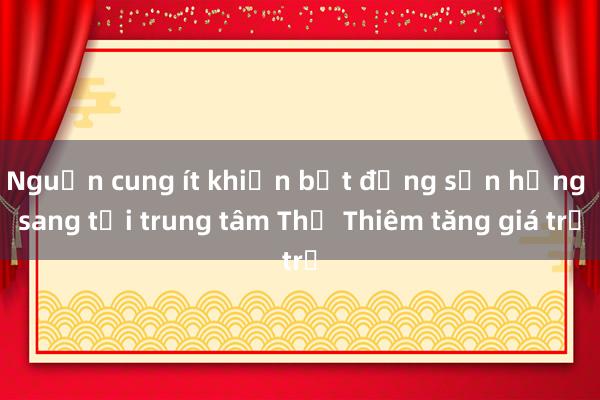 Nguồn cung ít khiến bất động sản hạng sang tại trung tâm Thủ Thiêm tăng giá trị