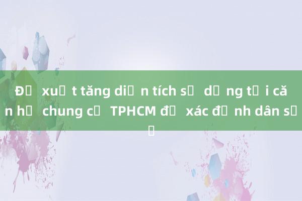 Đề xuất tăng diện tích sử dụng tại căn hộ chung cư TPHCM để xác định dân số